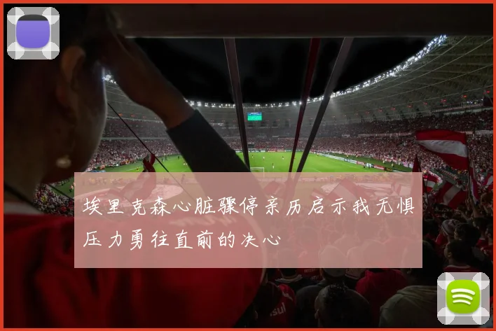 埃里克森心脏骤停亲历启示我无惧压力勇往直前的决心