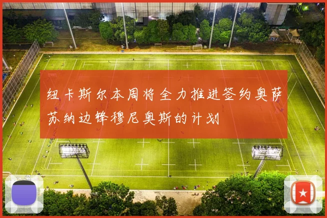 纽卡斯尔本周将全力推进签约奥萨苏纳边锋穆尼奥斯的计划