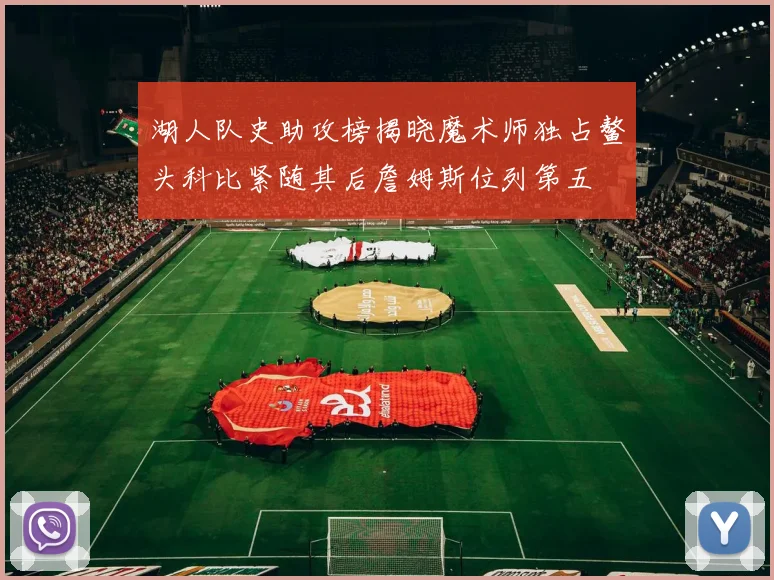 湖人队史助攻榜揭晓魔术师独占鳌头科比紧随其后詹姆斯位列第五